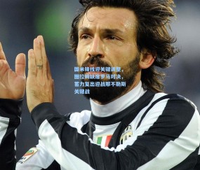 国米锋线迎关键调整，图拉姆缺席罗马对决，蓄力复出迎战那不勒斯关键战