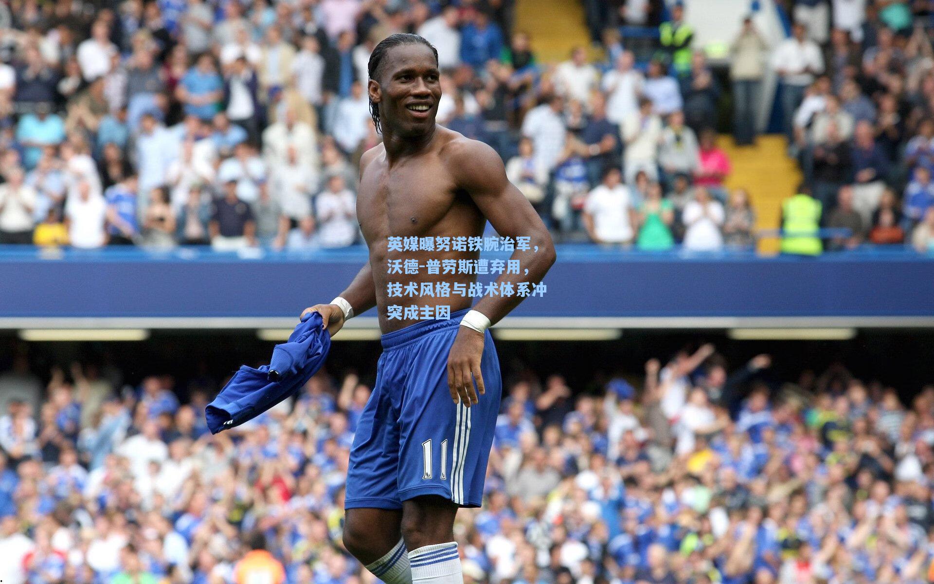 英媒曝努诺铁腕治军，沃德-普劳斯遭弃用，技术风格与战术体系冲突成主因