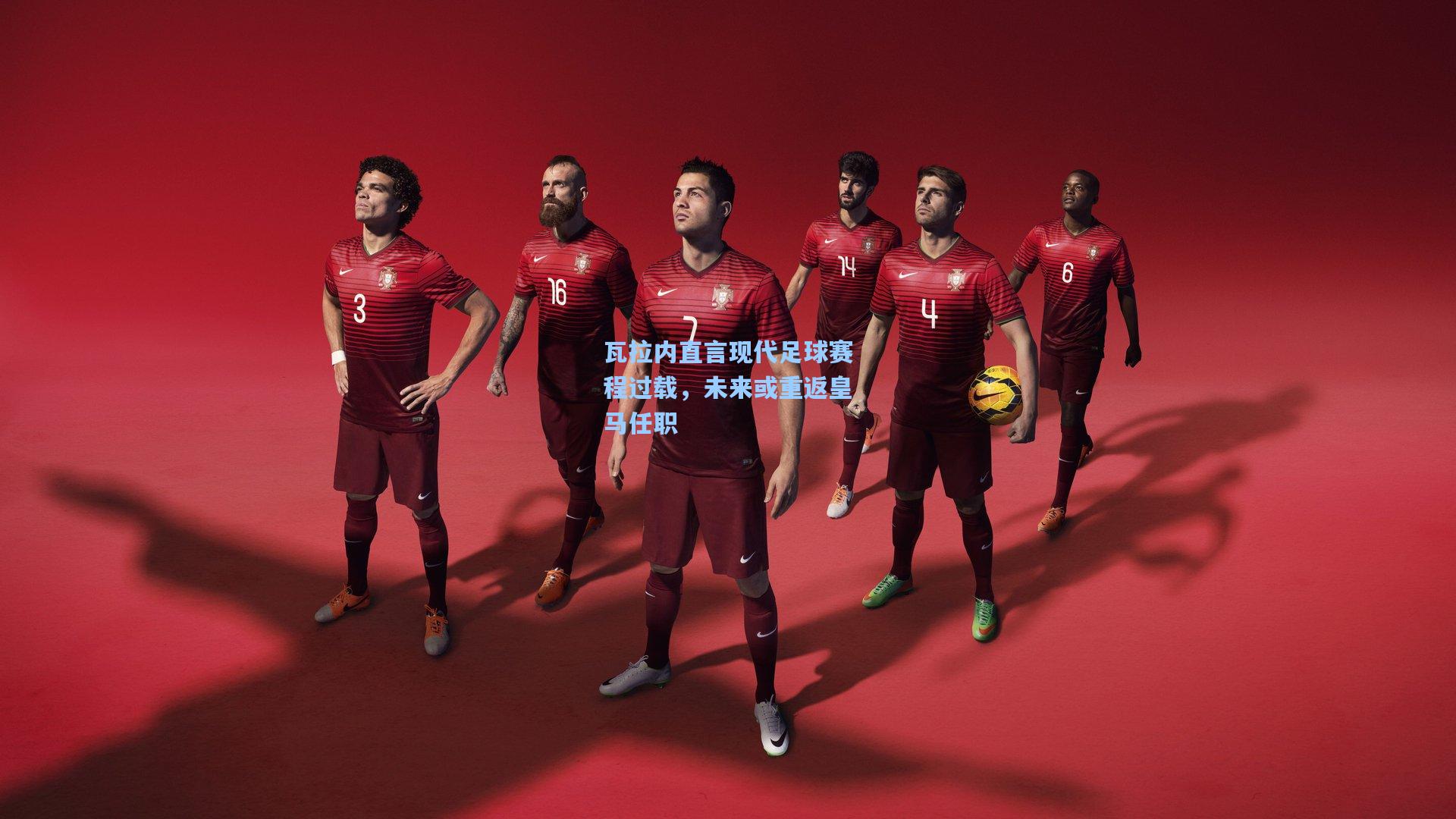 瓦拉内直言现代足球赛程过载，未来或重返皇马任职