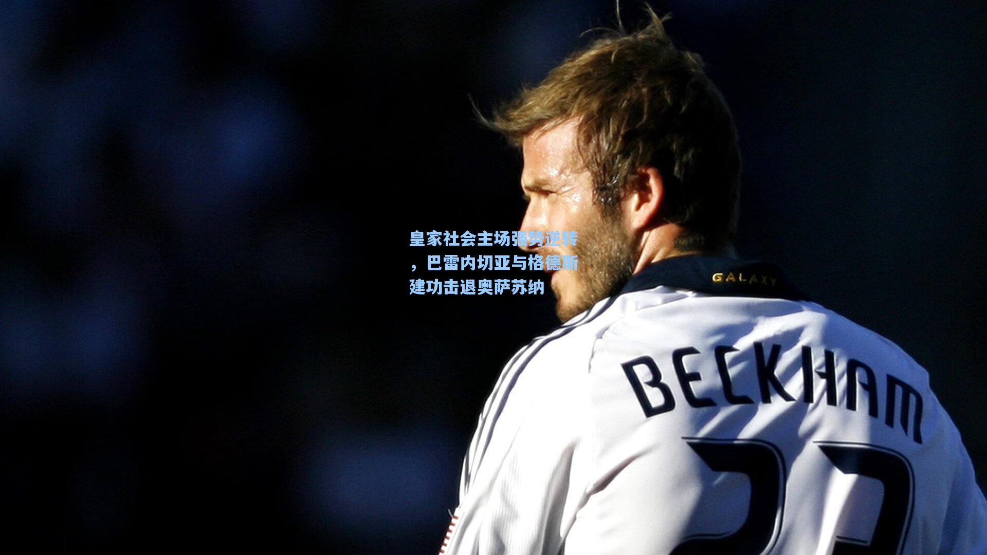 皇家社会主场强势逆转，巴雷内切亚与格德斯建功击退奥萨苏纳