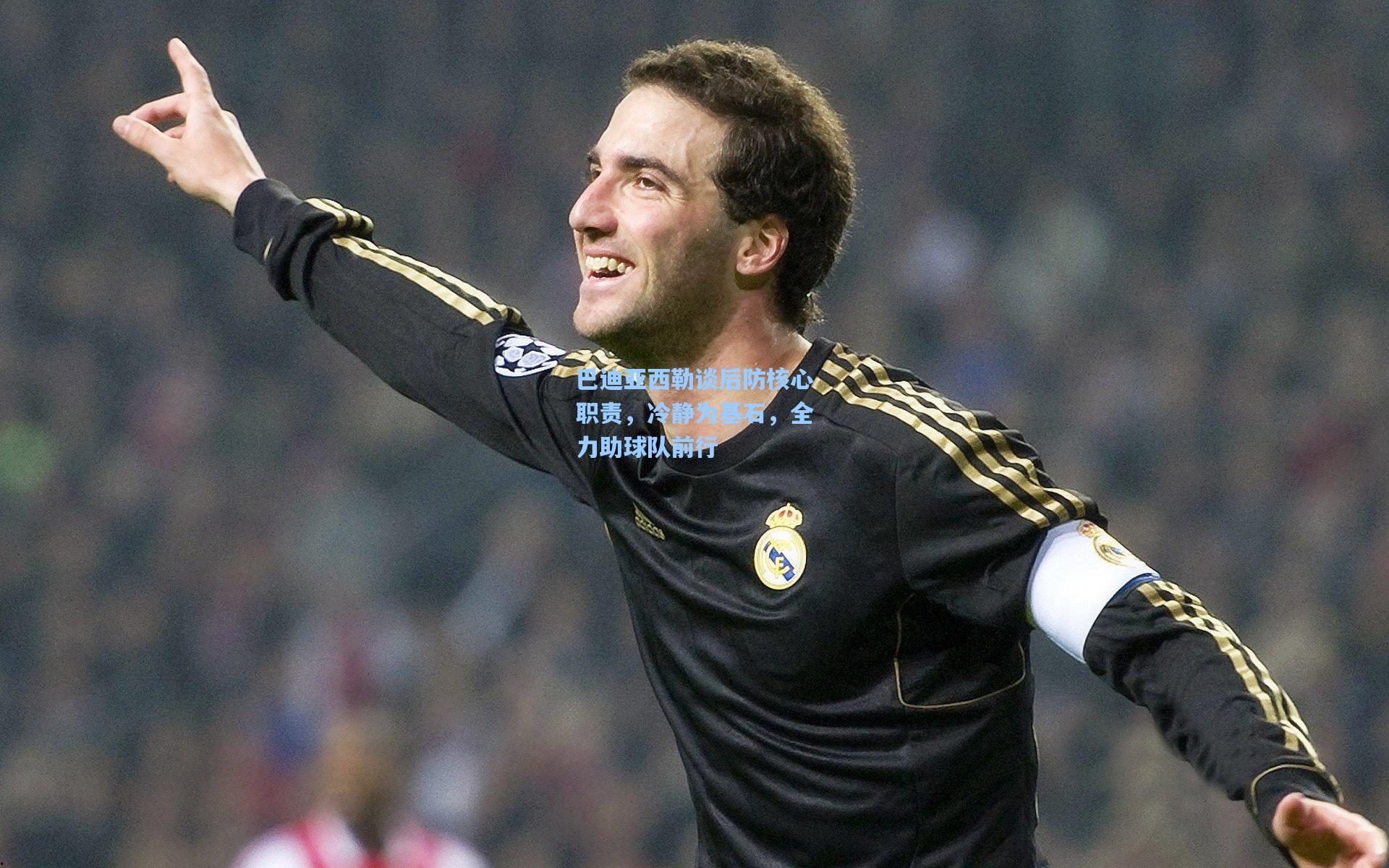 巴迪亚西勒谈后防核心职责，冷静为基石，全力助球队前行