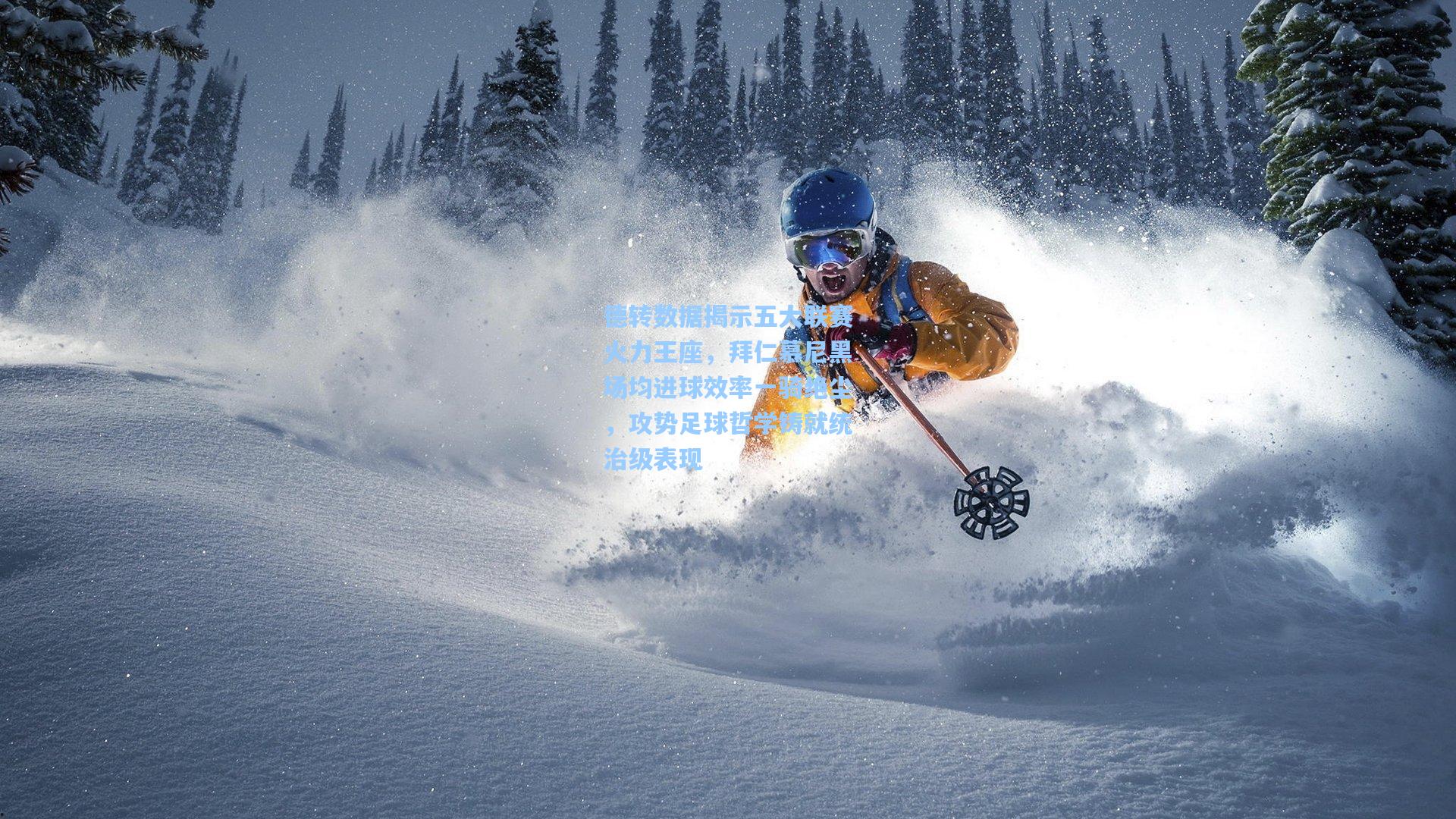 德转数据揭示五大联赛火力王座,拜仁慕尼黑场均进球效率一骑绝尘,攻势足球哲学铸就统治级表现