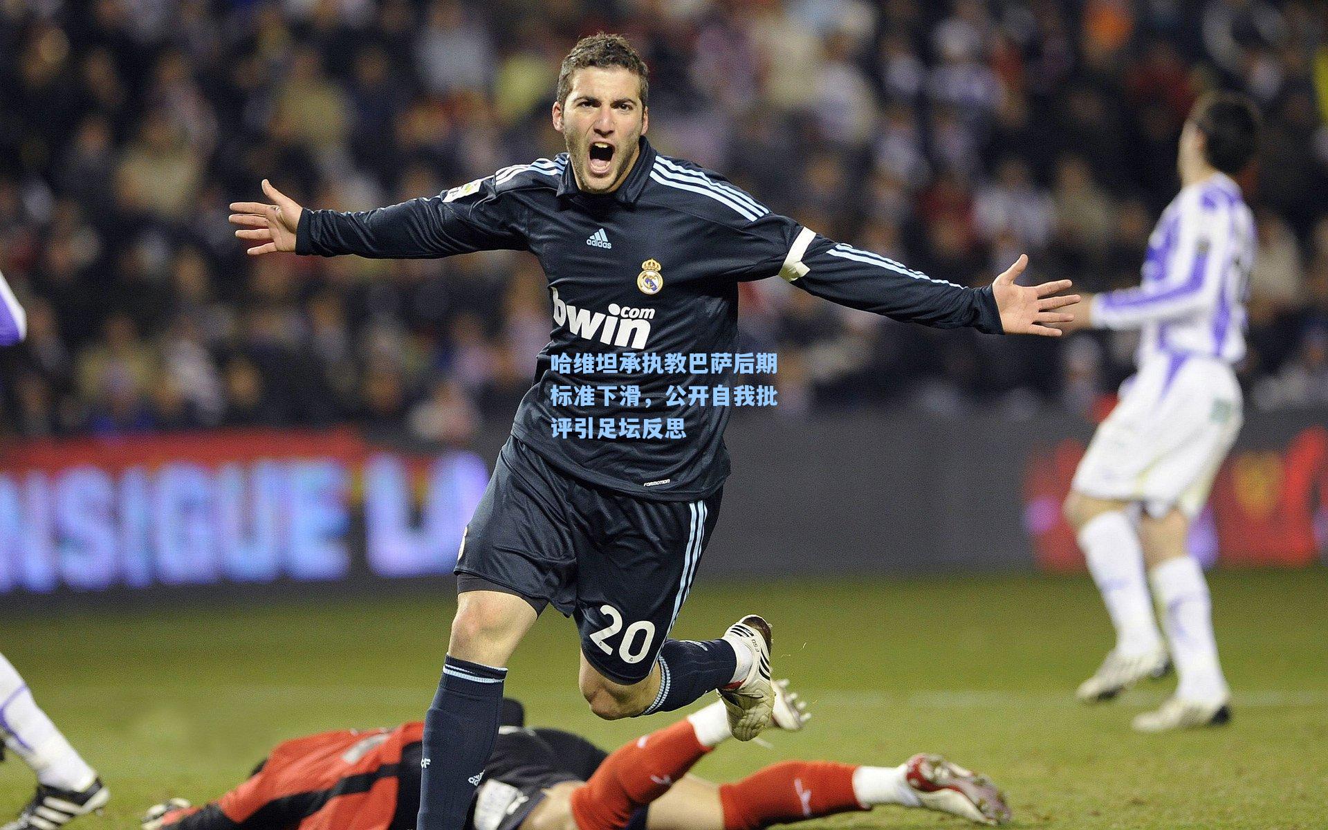 哈维坦承执教巴萨后期标准下滑，公开自我批评引足坛反思