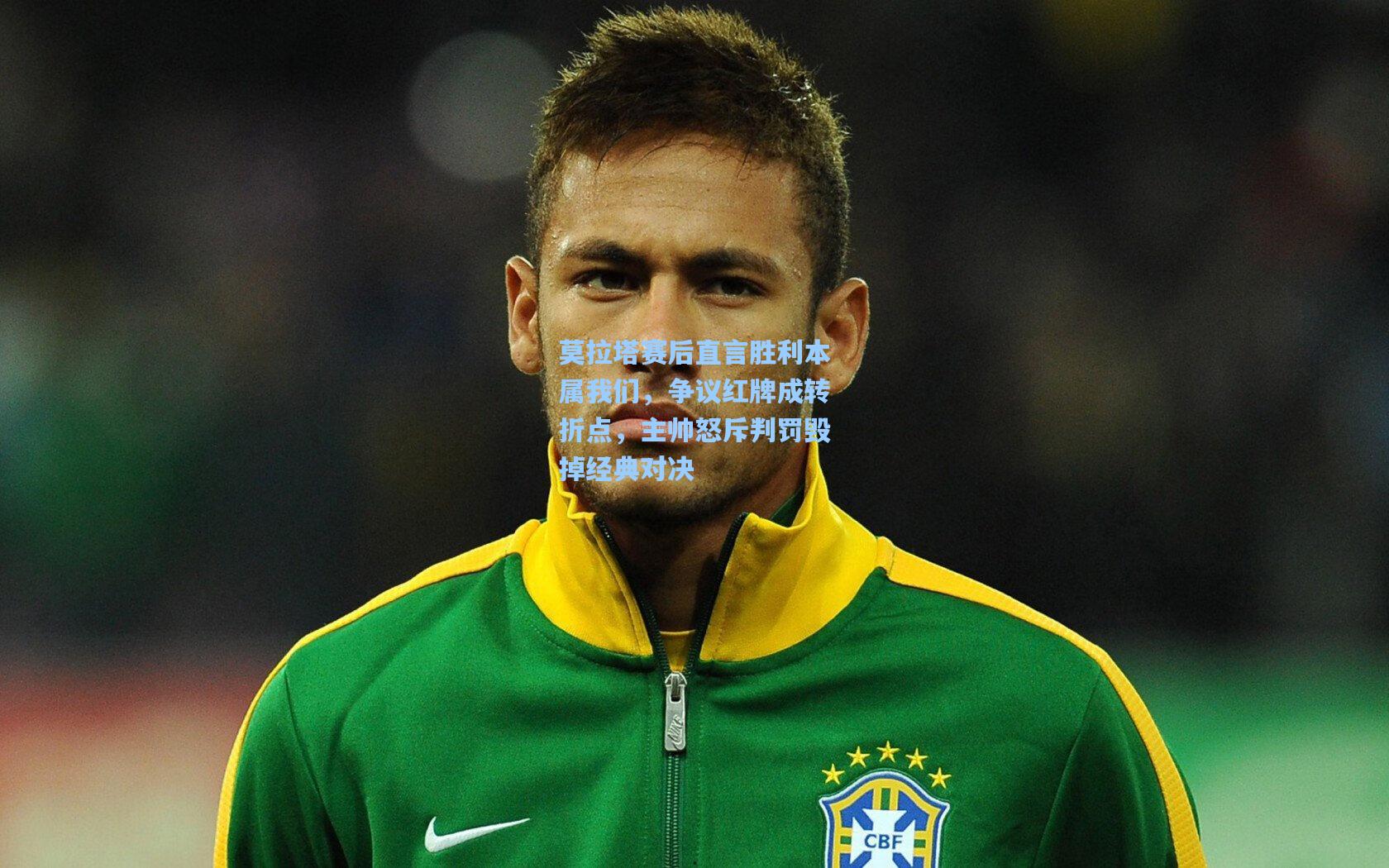 莫拉塔赛后直言胜利本属我们，争议红牌成转折点，主帅怒斥判罚毁掉经典对决